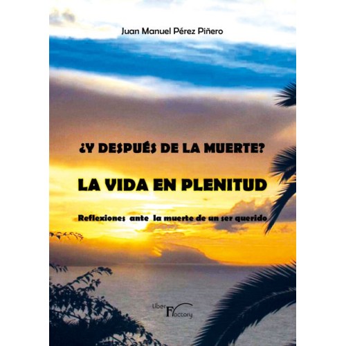 Y despúes de la muerte? La vida en plenitud Reflexiones ante la muerte de un ser querido Y despúes de la muerte? La vida en plenitud Reflexiones ante la muerte de un ser querido